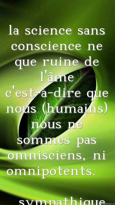 la science sans conscience ne que ruine de l'âme c'est-à-dire que nous (humains) nous ne sommes pas omnisciens, ni omnipotents.    sympathique Text Wallpaper